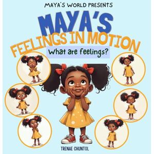 Chuntol, Trenae Maya's Feelings in Motion: A Kid's Book About Emotions: A social-emotional learning story for children ages 4-8 (Maya's World) Chuntol, Trenae Maya's Feelings in Motion: A Kid's Book About Emotions: A social-emotional learning story for children ages 4-8 (Maya's World)