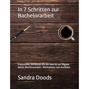 Doods, Sandra In 7 Schritten zur Bachelorarbeit: Praxisnahes Workbook von der Idee bis zur Abgabe deiner Abschlussarbeit + Worksheets zum Ausfüllen Doods, Sandra In 7 Schritten zur Bachelorarbeit: Praxisnahes Workbook von der Idee bis zur Abgabe deiner Abschlussarbeit + Worksheets zum Ausfüllen