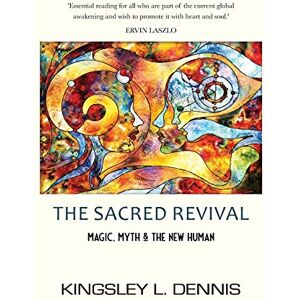 Dennis, Kingsley L The Sacred Revival: Magic, Myth & the New Human Dennis, Kingsley L The Sacred Revival: Magic, Myth & the New Human