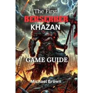 Brown, Michael THE FIRST BERSERKER KHAZAN GAME GUIDE: Mastering Every Battle, Conquer Every Foe-The Ultimate Strategy Guide to The First Berserker Khazan Brown, Michael THE FIRST BERSERKER KHAZAN GAME GUIDE: Mastering Every Battle, Conquer Every Foe-The Ultimate Strategy Guide to The First Berserker Khazan