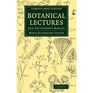 Jacson, Maria Elizabetha Botanical Lectures: And The Florist's Manual (Cambridge Library Collection Botany and Horticulture) Jacson, Maria Elizabetha Botanical Lectures: And The Florist's Manual (Cambridge Library Collection Botany and Horticulture)