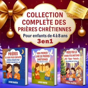 Martin, Louise Prières Chrétiennes pour Enfants de 4 à 8 Ans — 3 en 1: Collection complète pour accompagner les tout-petits dans la prière du soir, la découverte de ... (Mes Livres de Prières Pour Enfants) Martin, Louise Prières Chrétiennes pour Enfants de 4 à 8 Ans — 3 en 1: Collection complète pour accompagner les tout-petits dans la prière du soir, la découverte de ... (Mes Livres de Prières Pour Enfants)