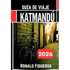 Figueroa, Ronald KATMANDÚ GUÍA DE VIAJE 2026 Figueroa, Ronald KATMANDÚ GUÍA DE VIAJE 2026