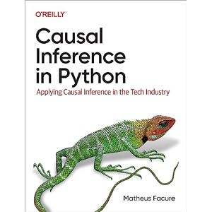 Facure, Matheus Causal Inference in Python: Applying Causal Inference in the Tech Industry Facure, Matheus Causal Inference in Python: Applying Causal Inference in the Tech Industry