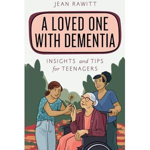 RAWITT, JEAN A Loved One with Dementia: Insights and Tips for Teenagers (Empowering You) RAWITT, JEAN A Loved One with Dementia: Insights and Tips for Teenagers (Empowering You)