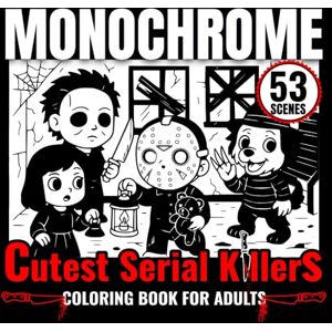 walas, Henri Monochrome Cutest Serial Killers Coloring Book for Adults: Kawaii Horror Scenes: One color black and white; 53 designs creepy-cute scenes for mindful relaxation; single sided pages for markers walas, Henri Monochrome Cutest Serial Killers Coloring Book for Adults: Kawaii Horror Scenes: One color black and white; 53 designs creepy-cute scenes for mindful relaxation; single sided pages for markers