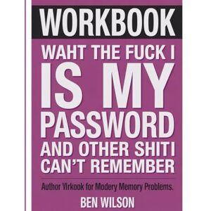 Wilson Workbook: What The Fuck Is My Password And Other Shit I Can’t Remember: A Workbook for Modern Memory Problems. Wilson Workbook: What The Fuck Is My Password And Other Shit I Can’t Remember: A Workbook for Modern Memory Problems.