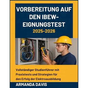 DAVIS, ARMANDA VORBEREITUNG AUF DEN IBEW-EIGNUNGSTEST: Vollständiger Studienführer mit Praxistests und Strategien für den Erfolg der Elektroausbildung DAVIS, ARMANDA VORBEREITUNG AUF DEN IBEW-EIGNUNGSTEST: Vollständiger Studienführer mit Praxistests und Strategien für den Erfolg der Elektroausbildung