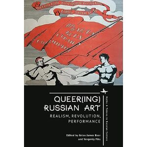Queer(ing) Russian Art: Realism, Revolution, Performance (Myths and Taboos in Slavic Cultures) Queer(ing) Russian Art: Realism, Revolution, Performance (Myths and Taboos in Slavic Cultures)
