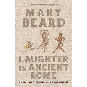 Beard, Mary Laughter in Ancient Rome: On Joking, Tickling, and Cracking Up: 71 (Sather Classical Lectures) Beard, Mary Laughter in Ancient Rome: On Joking, Tickling, and Cracking Up: 71 (Sather Classical Lectures)