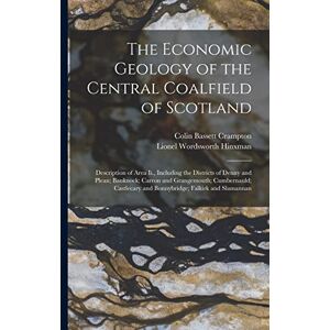 Hinxman, Lionel Wordsworth The Economic Geology of the Central Coalfield of Scotland: Description of Area Ii., Including the Districts of Denny and Plean; Banknock; Carron and ... and Bonnybridge; Falkirk and Slamannan Hinxman, Lionel Wordsworth The Economic Geology of the Central Coalfield of Scotland: Description of Area Ii., Including the Districts of Denny and Plean; Banknock; Carron and ... and Bonnybridge; Falkirk and Slamannan