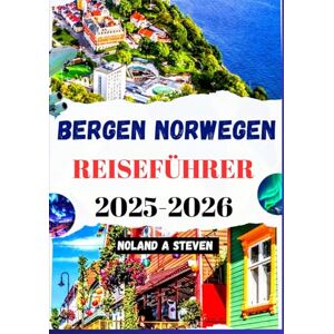 Steven, Noland A. BERGEN NORWEGEN REISEFÜHRER 2025–2026: Sehenswerte Sehenswürdigkeiten, Fjordberge, Sehenswürdigkeiten, Budgettipps und mehr Steven, Noland A. BERGEN NORWEGEN REISEFÜHRER 2025–2026: Sehenswerte Sehenswürdigkeiten, Fjordberge, Sehenswürdigkeiten, Budgettipps und mehr