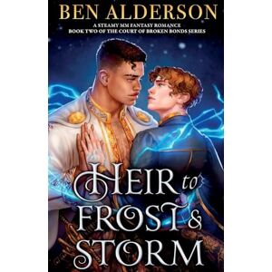 Alderson, Ben Heir to Frost and Storm: A steamy MM fantasy romance: 2 (Court of Broken Bonds) Alderson, Ben Heir to Frost and Storm: A steamy MM fantasy romance: 2 (Court of Broken Bonds)