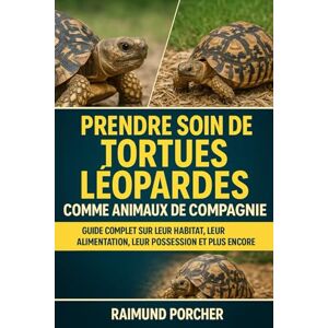 PORCHER, RAIMUND PRENDRE SOIN DES TORTUES LÉOPARDES COMME ANIMAUX DE COMPAGNIE: GUIDE COMPLET SUR LEUR HABITAT, LEUR ALIMENTATION, LEUR POSSE ET PLUS ENCORE PORCHER, RAIMUND PRENDRE SOIN DES TORTUES LÉOPARDES COMME ANIMAUX DE COMPAGNIE: GUIDE COMPLET SUR LEUR HABITAT, LEUR ALIMENTATION, LEUR POSSE ET PLUS ENCORE