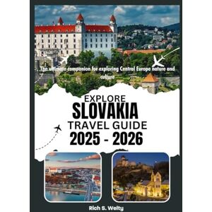Welty, Rich S. Explore SLOVAKIA TRAVEL GUIDE 2025-2026: The ultimate companion for exploring Central Europe nature and culture Welty, Rich S. Explore SLOVAKIA TRAVEL GUIDE 2025-2026: The ultimate companion for exploring Central Europe nature and culture