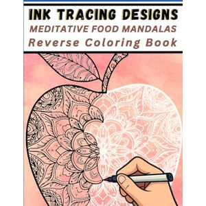 Mindful Lines Press Ink Tracing Designs Meditative Food Mandalas Reverse Coloring Book: Tracing Pages for Pen and Ink with Watercolor Backgrounds for Stress Relief, Relaxing Art & Food-Inspired Creativity Mindful Lines Press Ink Tracing Designs Meditative Food Mandalas Reverse Coloring Book: Tracing Pages for Pen and Ink with Watercolor Backgrounds for Stress Relief, Relaxing Art & Food-Inspired Creativity