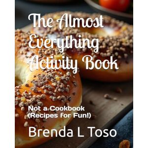 Toso, Brenda L The Almost Everything Activity Book: Not a cookbook Toso, Brenda L The Almost Everything Activity Book: Not a cookbook