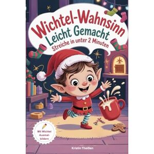 Theißen, Kristin Wichtel-Wahnsinn leicht gemacht Streiche in unter 2 Minuten, mit fertigen Wichtelbriefen zum Ausschneiden, blitzschnell umgesetzt, inclusive Wichtelausmalbilder Theißen, Kristin Wichtel-Wahnsinn leicht gemacht Streiche in unter 2 Minuten, mit fertigen Wichtelbriefen zum Ausschneiden, blitzschnell umgesetzt, inclusive Wichtelausmalbilder