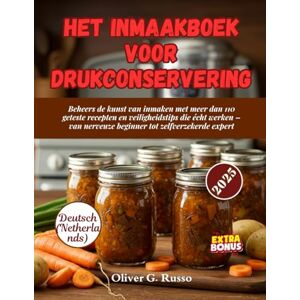 Russo, Oliver G. Het Inmaakboek voor Drukconservering: Beheers de kunst van inmaken met meer dan 110 geteste recepten en veiligheidstips die écht werken – van nerveuze beginner tot zelfverzekerde expert Russo, Oliver G. Het Inmaakboek voor Drukconservering: Beheers de kunst van inmaken met meer dan 110 geteste recepten en veiligheidstips die écht werken – van nerveuze beginner tot zelfverzekerde expert