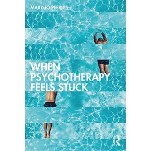 Peebles, Mary Jo When Psychotherapy Feels Stuck: Learning to Not Know and Other Essentials Peebles, Mary Jo When Psychotherapy Feels Stuck: Learning to Not Know and Other Essentials