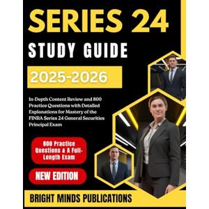 Publications, Bright Minds SERIES 24 STUDY GUIDE 2025-2026: In-Depth Content Review and 800 Practice Questions with Detailed Explanations for Mastery of the FINRA Series 24 General Securities Principal Exam Publications, Bright Minds SERIES 24 STUDY GUIDE 2025-2026: In-Depth Content Review and 800 Practice Questions with Detailed Explanations for Mastery of the FINRA Series 24 General Securities Principal Exam
