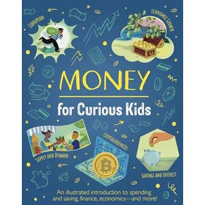 Martin, Claudia Money for Curious Kids: An Illustrated Introduction to Spending and Saving, Finance, Economics―and More! Martin, Claudia Money for Curious Kids: An Illustrated Introduction to Spending and Saving, Finance, Economics―and More!