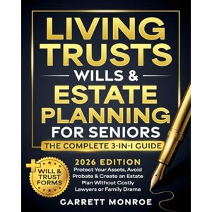 Monroe, Garrett Living Trusts, Wills & Estate Planning for Seniors The Complete 3-in-1 Guide: Protect Your Assets, Avoid Probate & Create an Estate Plan Without Costly Lawyers or Family Drama (+Will & Trust Forms) Monroe, Garrett Living Trusts, Wills & Estate Planning for Seniors The Complete 3-in-1 Guide: Protect Your Assets, Avoid Probate & Create an Estate Plan Without Costly Lawyers or Family Drama (+Will & Trust Forms)