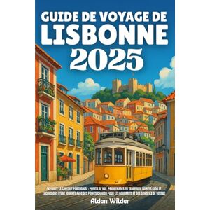 Wilder, Alden GUIDE DE VOYAGE DE LISBONNE 2025: Explorez la capitale portugaise : points de vue, promenades en tramway, soirées fado et excursions d'une journée ... pour les gourmets et des conseils de voyage Wilder, Alden GUIDE DE VOYAGE DE LISBONNE 2025: Explorez la capitale portugaise : points de vue, promenades en tramway, soirées fado et excursions d'une journée ... pour les gourmets et des conseils de voyage