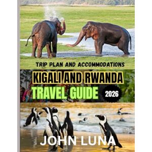 Luna, John KIGALI AND RWANDA TRAVEL GUIDE 2026: The Best Time to Visit, Top Places to Explore, and Everything You Need to Know Before You Go Luna, John KIGALI AND RWANDA TRAVEL GUIDE 2026: The Best Time to Visit, Top Places to Explore, and Everything You Need to Know Before You Go
