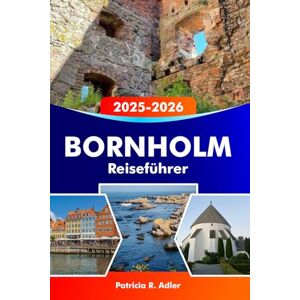Adler, Patricia R. BORNHOLM Reiseführer 2025-2026: Entdecken Sie Dänemarks verführerische Küstenpfade, versteckte Dörfer, lokales Essen, historische Stätten und kulturelle Juwelen in Deutschland Adler, Patricia R. BORNHOLM Reiseführer 2025-2026: Entdecken Sie Dänemarks verführerische Küstenpfade, versteckte Dörfer, lokales Essen, historische Stätten und kulturelle Juwelen in Deutschland