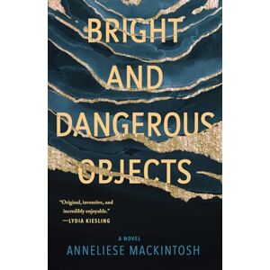 Mackintosh, Anneliese Bright and Dangerous Objects Mackintosh, Anneliese Bright and Dangerous Objects