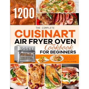 Carbaugh, Darlene The Complete Cuisinart Air Fryer Oven Cookbook for Beginners: 1200-Day Easy and Delicious Cuisinart Air Fryer Oven Recipes for Your Cuisinart Air Fryer Toaster Oven Carbaugh, Darlene The Complete Cuisinart Air Fryer Oven Cookbook for Beginners: 1200-Day Easy and Delicious Cuisinart Air Fryer Oven Recipes for Your Cuisinart Air Fryer Toaster Oven