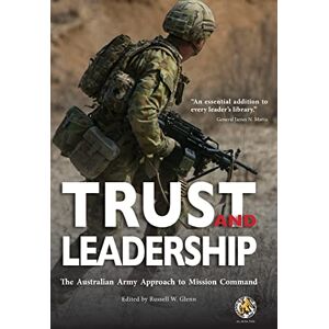 Russell Glenn Trust and Leadership: The Australian Army Approach to Mission Command Russell Glenn Trust and Leadership: The Australian Army Approach to Mission Command