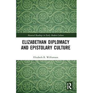 Williamson, Elizabeth R. Elizabethan Diplomacy and Epistolary Culture (Material Readings in Early Modern Culture) Williamson, Elizabeth R. Elizabethan Diplomacy and Epistolary Culture (Material Readings in Early Modern Culture)