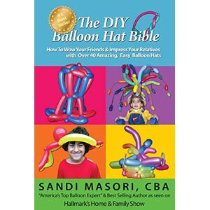 Masori, Sandi The DIY Balloon Hat Bible: How To Wow Your Friends and Impress Your Relatives With 40+ Amazing Easy Balloon Hats: Volume 2 Masori, Sandi The DIY Balloon Hat Bible: How To Wow Your Friends and Impress Your Relatives With 40+ Amazing Easy Balloon Hats: Volume 2
