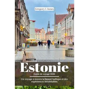 Jones, Gregory J. Estonie Guide de voyage 2026: Un voyage à travers la beauté baltique et des expériences inoubliables Jones, Gregory J. Estonie Guide de voyage 2026: Un voyage à travers la beauté baltique et des expériences inoubliables