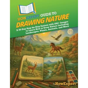 HowExpert Guide to Drawing Nature: A 30-Day Step-by-Step System with 200+ Images to Learn How to Draw Nature Including Landscapes, Plants, Animals, and More HowExpert Guide to Drawing Nature: A 30-Day Step-by-Step System with 200+ Images to Learn How to Draw Nature Including Landscapes, Plants, Animals, and More