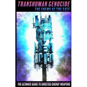 JOHNSON, RON TRANSHUMAN GENOCIDE THE ENEMY AT THE GATE: THE ULTIMATE GUIDE TO EMF SHIELDING, DIRECTED ENERGY WEAPONS AND ARTIFICIAL INTELLIGENCE JOHNSON, RON TRANSHUMAN GENOCIDE THE ENEMY AT THE GATE: THE ULTIMATE GUIDE TO EMF SHIELDING, DIRECTED ENERGY WEAPONS AND ARTIFICIAL INTELLIGENCE