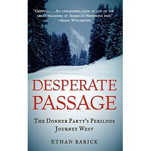 Rarick, Ethan Desperate Passage: The Donner Party's Perilous Journey West Rarick, Ethan Desperate Passage: The Donner Party's Perilous Journey West