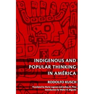 Kusch, Rodolfo Indigenous and Popular Thinking in América (Latin America Otherwise) Kusch, Rodolfo Indigenous and Popular Thinking in América (Latin America Otherwise)