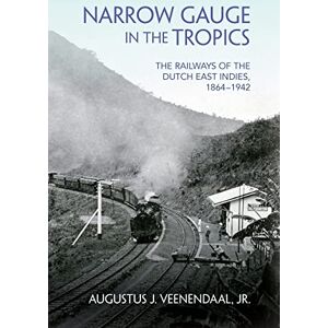 Veenendaal Jr., Augustus J. Narrow Gauge in the Tropics: The Railways of the Dutch East Indies, 1864–1942 (Railroads Past and Present) Veenendaal Jr., Augustus J. Narrow Gauge in the Tropics: The Railways of the Dutch East Indies, 1864–1942 (Railroads Past and Present)