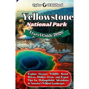 Whitford, Tyler Yellowstone National Park Travel Guide 2026 (NEW VERSION): Explore Geysers, Wildlife, Scenic Drives, Hidden Gems, and Expert Tips for Unforgettable Adventures in America’s Wildest Landscapes Whitford, Tyler Yellowstone National Park Travel Guide 2026 (NEW VERSION): Explore Geysers, Wildlife, Scenic Drives, Hidden Gems, and Expert Tips for Unforgettable Adventures in America’s Wildest Landscapes