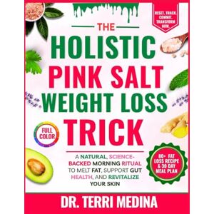 Medina, Dr. Terri THE HOLISTIC PINK SALT WEIGHT LOSS TRICK: A Natural, Science-Backed Morning Ritual to Melt Fat, Support Gut Health, and Revitalize Your Skin Medina, Dr. Terri THE HOLISTIC PINK SALT WEIGHT LOSS TRICK: A Natural, Science-Backed Morning Ritual to Melt Fat, Support Gut Health, and Revitalize Your Skin