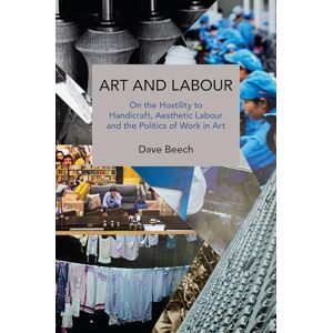 Beech, Dave Art and Labour: On the Hostility to Handicraft, Aesthetic Labour and the Politics of Work in Art (Historical Materialism) Beech, Dave Art and Labour: On the Hostility to Handicraft, Aesthetic Labour and the Politics of Work in Art (Historical Materialism)
