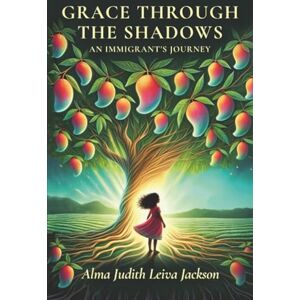 Jackson Grace Through The Shadows: An Immigrant's Journey Jackson Grace Through The Shadows: An Immigrant's Journey