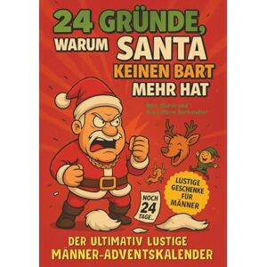 Sturm, Nico 24 Gründe, warum Santa keinen Bart mehr hat: Der ultimativ lustige Männer-Adventskalender I Lustige Geschenke für Männer Sturm, Nico 24 Gründe, warum Santa keinen Bart mehr hat: Der ultimativ lustige Männer-Adventskalender I Lustige Geschenke für Männer
