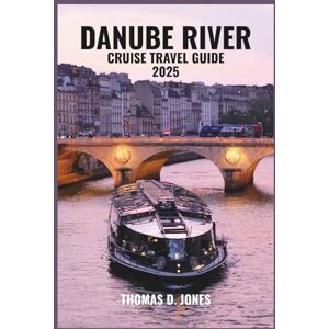 JONES, THOMAS D. DANUBE RIVER CRUISE TRAVEL GUIDE 2025: Journey Through Europe’s Heart: Discover Historic Cities, Timeless Castles, Vibrant Cultures, and Breathtaking Landscapes Along a Legendary River JONES, THOMAS D. DANUBE RIVER CRUISE TRAVEL GUIDE 2025: Journey Through Europe’s Heart: Discover Historic Cities, Timeless Castles, Vibrant Cultures, and Breathtaking Landscapes Along a Legendary River