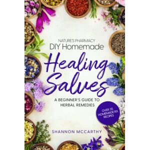 McCarthy, Shannon Nature’s Pharmacy DIY Homemade Healing Salves: A Beginner’s Guide to Herbal Remedies McCarthy, Shannon Nature’s Pharmacy DIY Homemade Healing Salves: A Beginner’s Guide to Herbal Remedies
