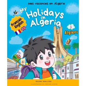 EDITIONS KM, MALIKA KADRI My Holidays in Algeria. Tome 1-ALGIERS. Bilingual story English-French. For kids age 6-12: Mes vacances en Algérie.: Tome 1- ALGER. Histoire bilingue ... Cadeau idéal pour enfants 6-12 ans EDITIONS KM, MALIKA KADRI My Holidays in Algeria. Tome 1-ALGIERS. Bilingual story English-French. For kids age 6-12: Mes vacances en Algérie.: Tome 1- ALGER. Histoire bilingue ... Cadeau idéal pour enfants 6-12 ans