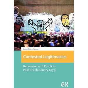 Grimm, Jannis Julien Contested Legitimacies: Repression and Revolt in Post-Revolutionary Egypt (Protest and Social Movements) Grimm, Jannis Julien Contested Legitimacies: Repression and Revolt in Post-Revolutionary Egypt (Protest and Social Movements)